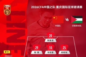 重庆国际足球邀请赛，中国vs巴勒斯坦，中国队首发阵容公布