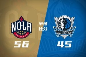 鹈鹕半场56-45领先独行侠 费尔斯12分3板5助2断 欧文&弗拉格缺阵